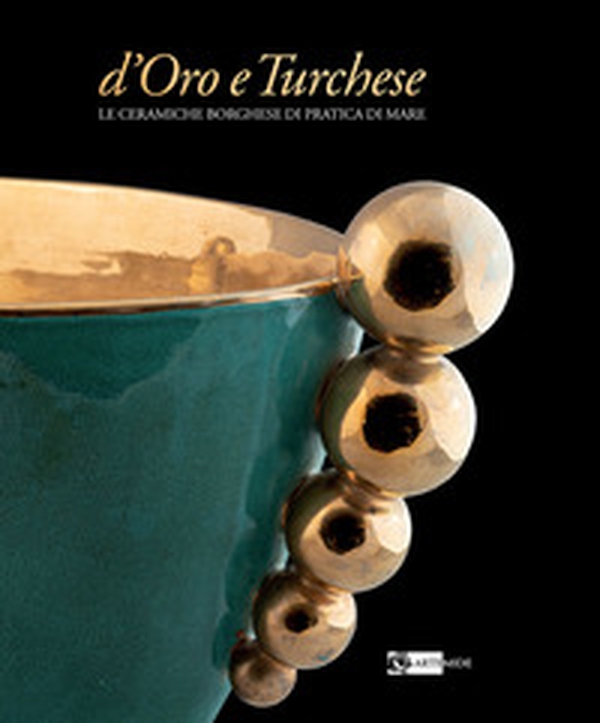 D'oro e turchese. Le ceramiche Borghese di Pratica di Mare - Librerie.coop D'oro e turchese. Le ceramiche Borghese di Pratica di Mare - Librerie.coop