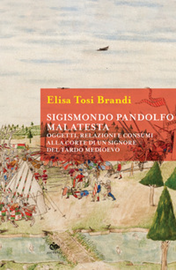 Sigismondo Pandolfo Malatesta. Oggetti, relazioni e consumi alla corte di un signore del tardo Medioevo - Librerie.coop Sigismondo Pandolfo Malatesta. Oggetti, relazioni e consumi alla corte di un signore del tardo Medioevo - Librerie.coop