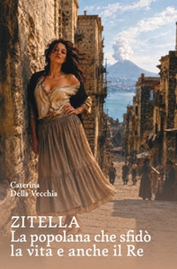 Zitella. La popolana che sfidò la vita e anche il re - Librerie.coop