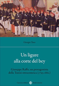 Un ligure alla corte del bey. Giuseppe Raffo, un protagonista della Tunisi ottocentesca (1795-1862) - Librerie.coop