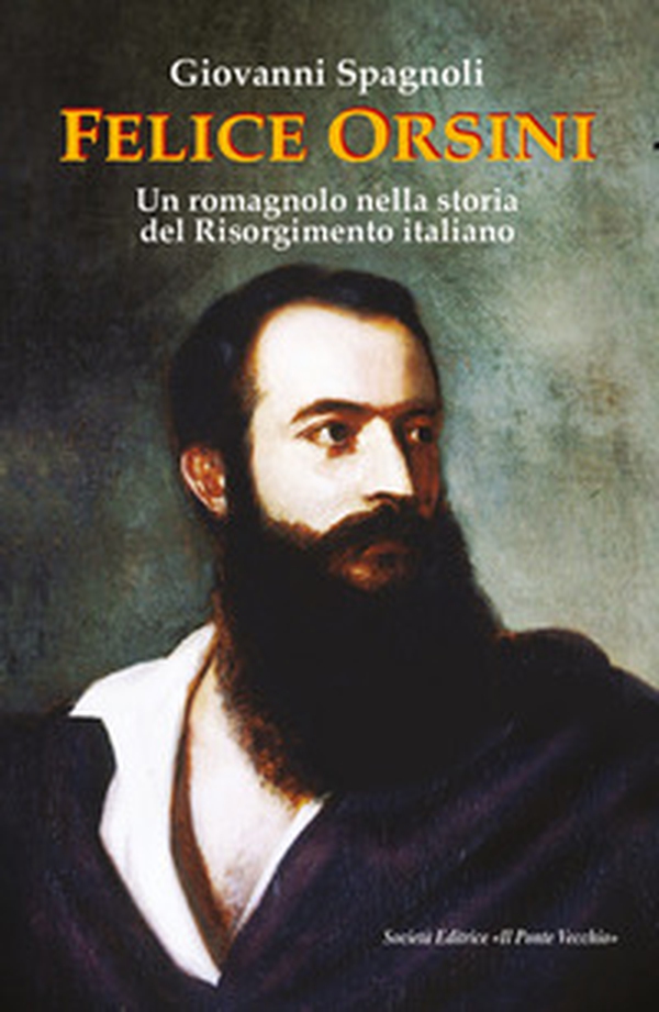 Felice Orsini. Un romagnolo nella storia del Risorgimento italiano - Librerie.coop Felice Orsini. Un romagnolo nella storia del Risorgimento italiano - Librerie.coop