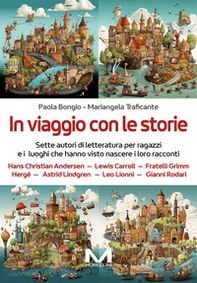 In viaggio con le storie. Sette autori di letteratura per ragazzi e i luoghi che hanno visto nascere i loro racconti - Librerie.coop