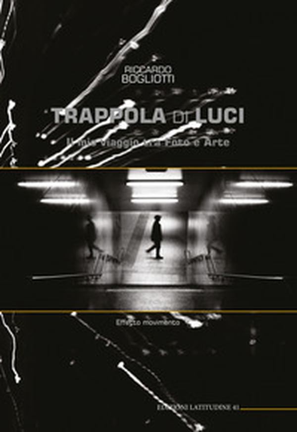 Trappola di luci. Il mio viaggio tra foto e arte - Librerie.coop Trappola di luci. Il mio viaggio tra foto e arte - Librerie.coop
