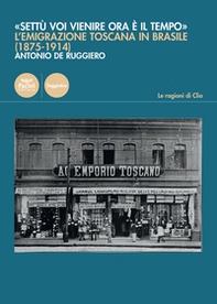 «Settù voi vienire ora è il tempo». L'emigrazione toscana in Brasile (1875-1914) - Librerie.coop «Settù voi vienire ora è il tempo». L'emigrazione toscana in Brasile (1875-1914) - Librerie.coop