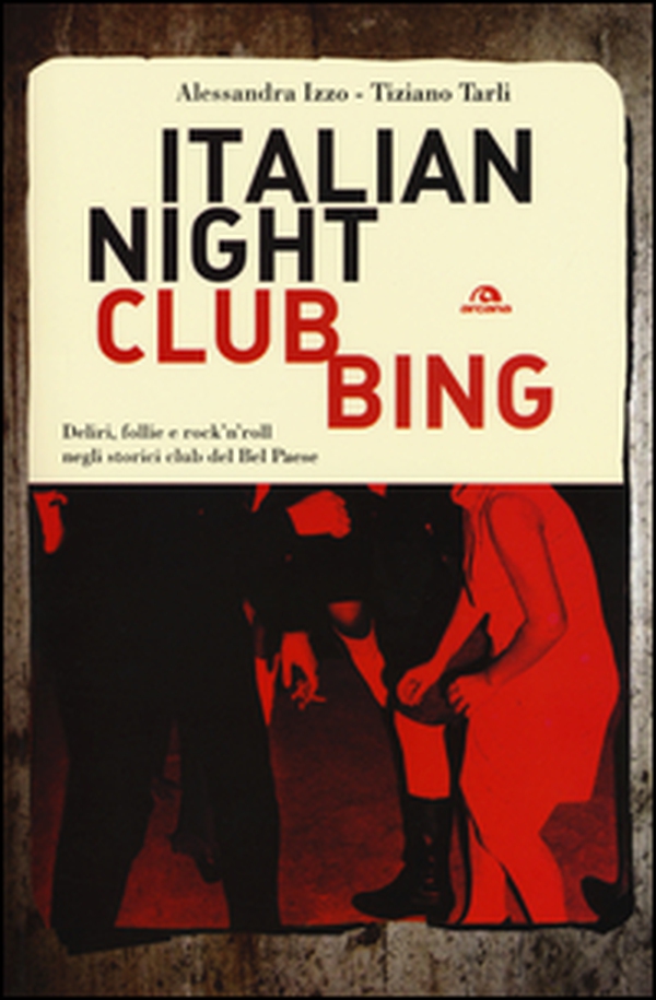 Italian nightclubbing. Deliri, follie e rock'n'roll negli storici club del Bel Paese - Librerie.coop Italian nightclubbing. Deliri, follie e rock'n'roll negli storici club del Bel Paese - Librerie.coop