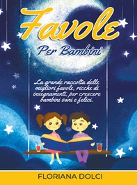 Favole per bambini: la grande raccolta delle migliori favole, ricche di insegnamenti, per crescere bambini sani e felici - Librerie.coop