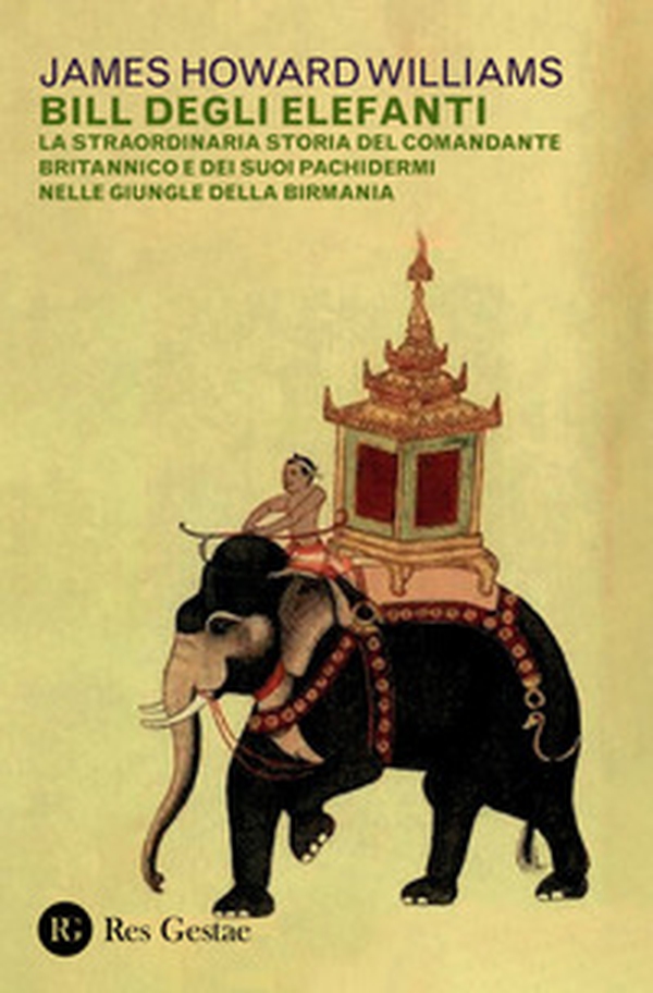 Bill degli elefanti. La straordinaria storia del comandante britannico e dei suoi pachidermi nelle giungle della Birmania - Librerie.coop Bill degli elefanti. La straordinaria storia del comandante britannico e dei suoi pachidermi nelle giungle della Birmania - Librerie.coop