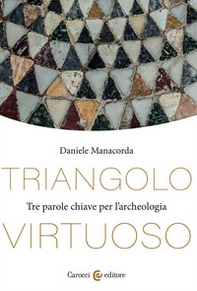 Triangolo virtuoso. Tre parole chiave per l'archeologia - Librerie.coop
