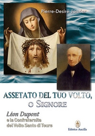 Assetato del tuo volto, o Signore. Leon Dupont e la Confraternita del Volto Santo di Tours - Librerie.coop