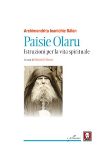 Paisie Olaru. Istruzioni per la vita spirituale - Librerie.coop