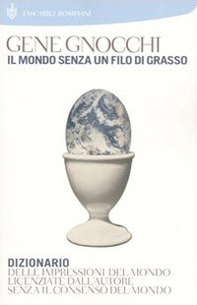 Il mondo senza un filo di grasso. Dizionario delle impressioni del mondo licenziate dall'autore senza il consenso del mondo - Librerie.coop