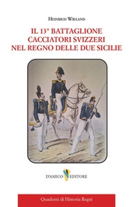 Il 13° battaglione Cacciatori Svizzeri nel Regno delle Due Sicilie - Librerie.coop