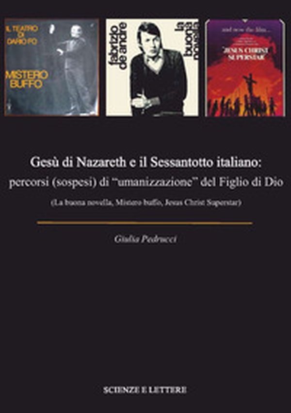 Gesù di Nazareth e il Sessantotto italiano: percorsi (sospesi) di «umanizzazione» del figlio di Dio (La buona novella, Mistero buffo, Jesus Christ Superstar) - Librerie.coop Gesù di Nazareth e il Sessantotto italiano: percorsi (sospesi) di «umanizzazione» del figlio di Dio (La buona novella, Mistero buffo, Jesus Christ Superstar) - Librerie.coop