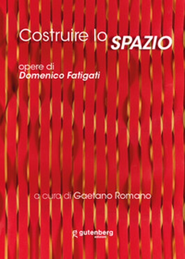 Costruire lo spazio. Opere di Domenico Fatigati - Librerie.coop Costruire lo spazio. Opere di Domenico Fatigati - Librerie.coop