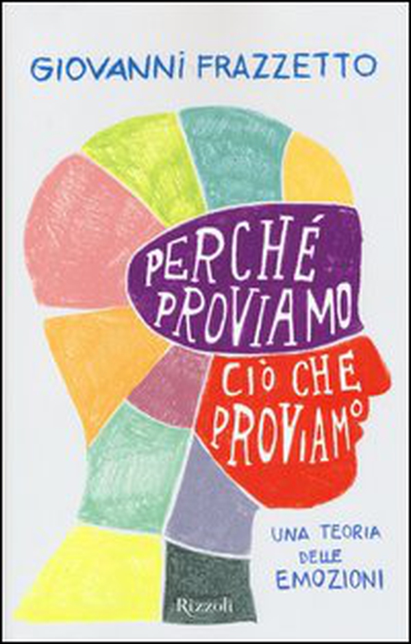 Perché proviamo ciò che proviamo. Una teoria delle emozioni - Librerie.coop Perché proviamo ciò che proviamo. Una teoria delle emozioni - Librerie.coop