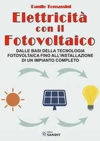 Elettricità con il fotovoltaico. Dalle basi della tecnologia fotovoltaica fino all'installazione di un impianto completo - Librerie.coop