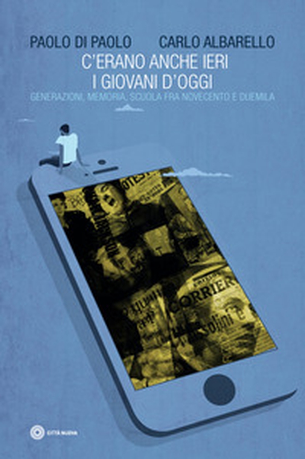 C'erano anche ieri i giovani d'oggi. Generazione, memoria, scuola fra Novecento e Duemila - Librerie.coop C'erano anche ieri i giovani d'oggi. Generazione, memoria, scuola fra Novecento e Duemila - Librerie.coop