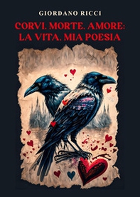 Corvi, morte, amore: la vita, mia poesia - Librerie.coop