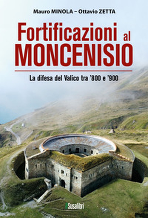 Fortificazioni al Moncenisio. (269) La difesa del Valico tra '800 e '900 - Librerie.coop