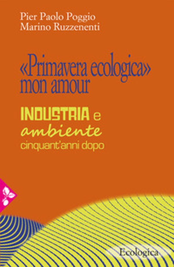 «Primavera ecologica» mon amour. Industria e ambiente cinquant'anni dopo - Librerie.coop «Primavera ecologica» mon amour. Industria e ambiente cinquant'anni dopo - Librerie.coop