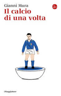 Il calcio di una volta - Librerie.coop Il calcio di una volta - Librerie.coop