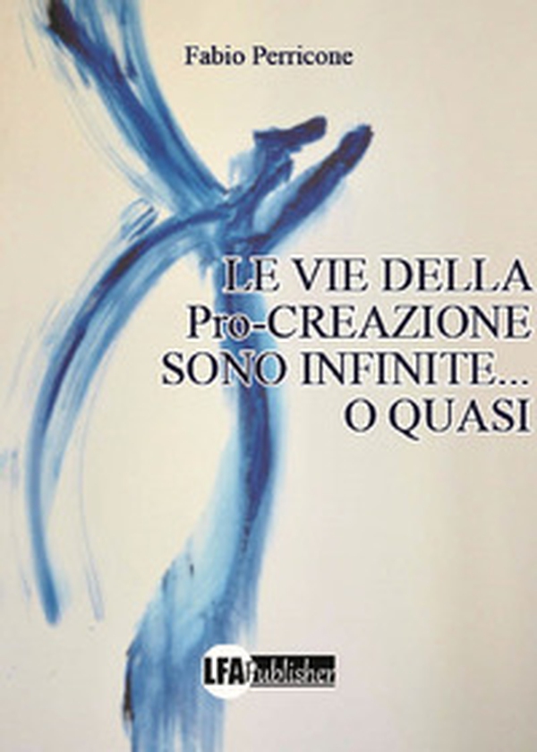 Le vie della pro-creazione sono infinite... o quasi - Librerie.coop Le vie della pro-creazione sono infinite... o quasi - Librerie.coop