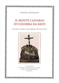 Il Monte Calvario di Colomba da Rieti. Immagini a stampa e legno dipinto a Perugia (1501) - Librerie.coop