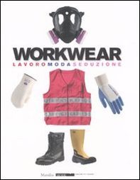 Workwear. Lavoro moda seduzione. Catalogo della mostra (Firenze, 14 gennaio-8 febbraio 2009) - Librerie.coop