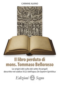 Il libro perduto di mons. Tommaso Bellorosso. Le origini del culto dei sette Arcangeli descritte nel codice X.G.5 dell'opus De Septem Spiritibus - Librerie.coop Il libro perduto di mons. Tommaso Bellorosso. Le origini del culto dei sette Arcangeli descritte nel codice X.G.5 dell'opus De Septem Spiritibus - Librerie.coop