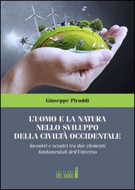 L'uomo e la natura nello sviluppo della civiltà occidentale. Incontri e scontri tra due elementi fondamentali dell'Universo - Librerie.coop