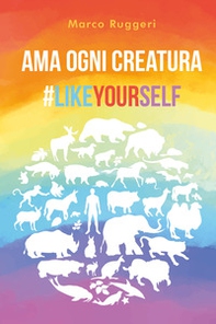 Ama ogni creatura #LikeYourself - Librerie.coop