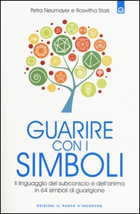 Guarire con i simboli. Il linguaggio del subconscio e dell'anima in 64 simboli di guarigione - Librerie.coop