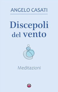 Discepoli del vento. Meditazioni - Librerie.coop