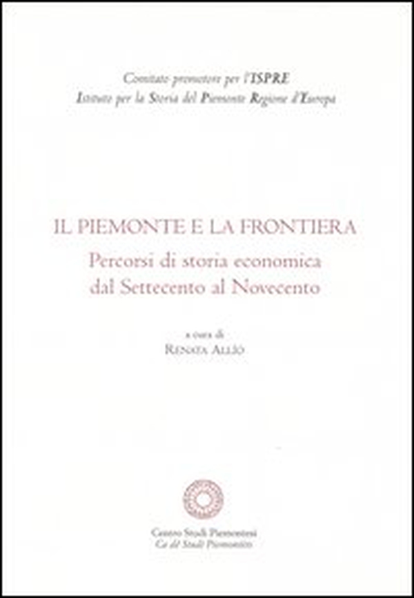 Il Piemonte e la frontiera. Percorsi di storia economica dal Settecento al Novecento - Librerie.coop