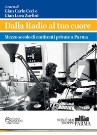 Dalla radio al tuo cuore. Mezzo secolo di emittenti private a Parma - Librerie.coop