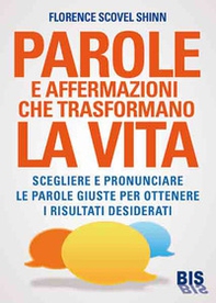 Parole e affermazioni che trasformano la vita. Scegliere e pronunciare le parole giuste per ottenere i risultati desiderati - Librerie.coop