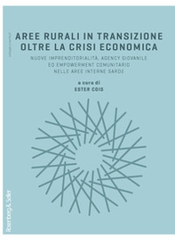 Aree rurali in transizione oltre la crisi economica. Nuove imprenditorialità, agency giovanile, ed empowerment comunitario nelle aree interne sarde - Librerie.coop Aree rurali in transizione oltre la crisi economica. Nuove imprenditorialità, agency giovanile, ed empowerment comunitario nelle aree interne sarde - Librerie.coop