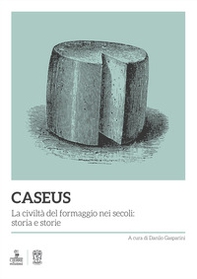 Caseus. La civiltà del formaggio nei secoli: storia e storie - Librerie.coop