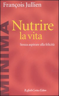 Nutrire la vita. Senza aspirare alla felicità - Librerie.coop