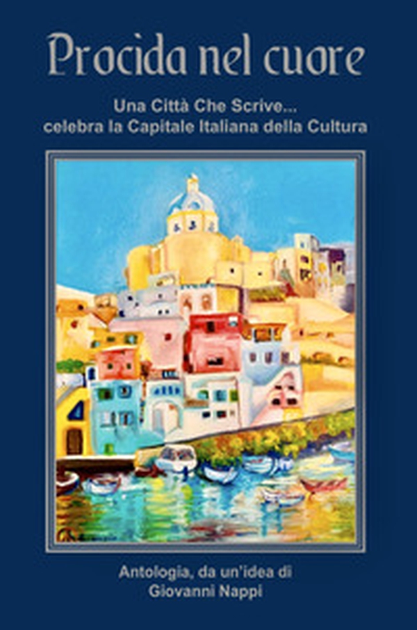 Procida nel cuore. Una città che scrive... celebra la capitale italiana della cultura - Librerie.coop Procida nel cuore. Una città che scrive... celebra la capitale italiana della cultura - Librerie.coop