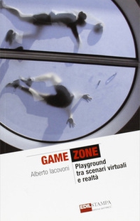 Game zone. Playground tra scenari virtuali e realtà - Librerie.coop