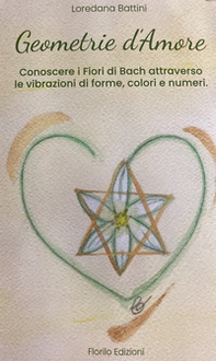 Geometrie d'amore. Conoscere i fiori di Bach attraverso le vibrazioni di forme, colori e numeri - Librerie.coop Geometrie d'amore. Conoscere i fiori di Bach attraverso le vibrazioni di forme, colori e numeri - Librerie.coop