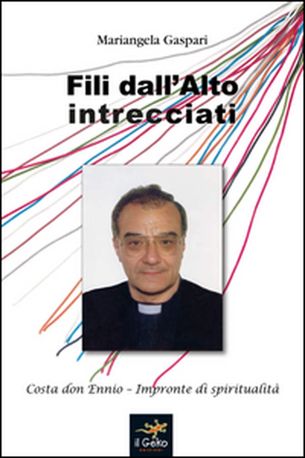 Fili dall'alto intrecciati. Costa don Ennio. Impronte di spiritualità - Librerie.coop