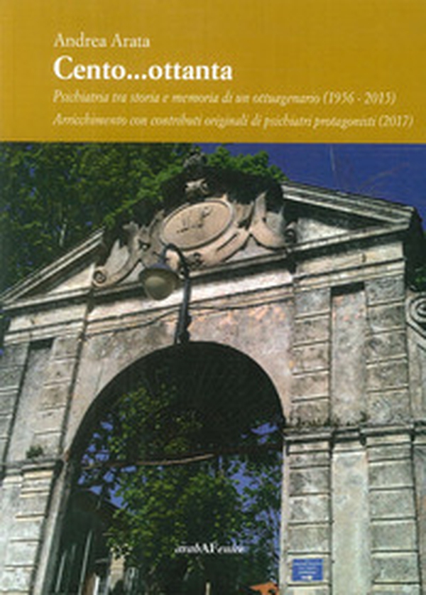 Cento...ottanta. La psichiatria tra storia e memoria di un ottuagenario (1956-2015). Arricchimento con contributi originali di psichiatri protagonisti (2017) - Librerie.coop Cento...ottanta. La psichiatria tra storia e memoria di un ottuagenario (1956-2015). Arricchimento con contributi originali di psichiatri protagonisti (2017) - Librerie.coop