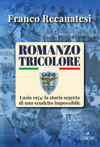 Romanzo tricolore. Lazio 1974: la storia segreta di uno scudetto impossibile - Librerie.coop Romanzo tricolore. Lazio 1974: la storia segreta di uno scudetto impossibile - Librerie.coop