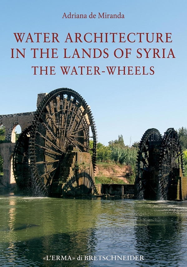 Water Architecture in the Lands of Syria: the Water-Wheels - Librerie.coop