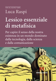 Lessico essenziale di metafisica. Per capire il senso della nostra esistenza in un mondo dominato dalla tecnologia, dalla scienza e dalla comunicazione - Librerie.coop