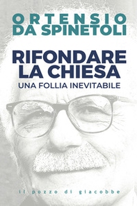 Rifondare la Chiesa. Una follia inevitabile - Librerie.coop
