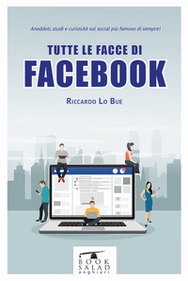Tutte le facce di facebook. Aneddoti, studi e curiosità sul social più famoso di sempre! - Librerie.coop Tutte le facce di facebook. Aneddoti, studi e curiosità sul social più famoso di sempre! - Librerie.coop