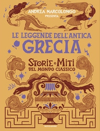 Le leggende dell'Antica Grecia. Storie e miti del mondo classico - Librerie.coop